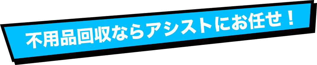 不用品回収ならアシストにお任せ